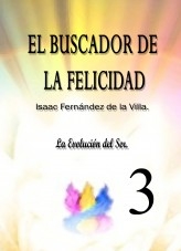 Libro EL BUSCADOR DE LA FELICIDAD. La Evolución del Ser. (Parte 3), autor ISAAC FENÁNDEZ DE LA VILLA