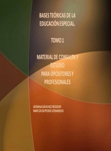 BASES TEÓRICAS DE LA EDUCACIÓN ESPECIAL. TOMO 1 MATERIAL DE CONSULTA Y ESTUDIO PARA OPOSITORES Y PROFESIONALES