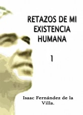 Libro RETAZOS DE MI EXISTENCIA HUMANA 1., autor ISAAC FENÁNDEZ DE LA VILLA