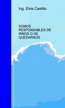 SOMOS RESPONSABLES DE IRNOS O DE QUEDARNOS.