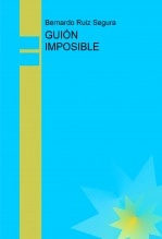 Libro GUIÓN IMPOSIBLE, autor Bernardo Ruiz Segura