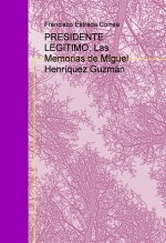 PRESIDENTE LEGITIMO, Las Memorias de MIguel Henríquez Guzmán