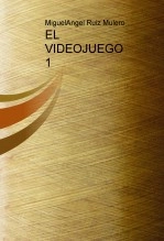 Libro EL VIDEOJUEGO 1, autor Miguel Angel Ruiz Mulero
