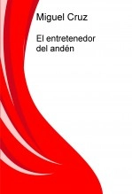 Libro El entretenedor del andén, autor Miguel Cruz