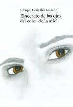 Libro El secreto de los ojos del color de la miel, autor Enrique González Guisado