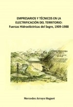 Libro EMPRESARIOS Y TÉCNICOS EN LA ELECTRIFICACIÓN DEL TERRITORIO. Fuerzas Hidroeléctricas del Segre, 1909-1988, autor Mercedes Arroyo Huguet