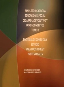 BASES TEÓRICAS DE LA EDUCACIÓN ESPECIAL. DESARROLLO EVOLUTIVO Y OTROS CONCEPTOS TOMO 2 MATERIAL DE CONSULTA Y ESTUDIO PARA OPOSITORES Y PROFESIONALES