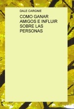 COMO GANAR AMIGOS E INFLUIR SOBRE LAS PERSONAS