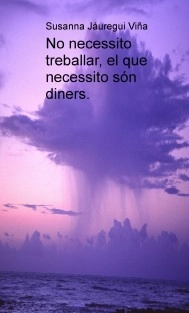 No necessito treballar, el que necessito són diners.