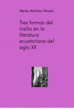 Libro Tres formas del insilio en la literatura ecuatoriana del siglo XX. Medardo Ángel Silva, Hugo Mayo, Jorge Icaza y su proyección iberoamericana, autor Marisa Martínez Pérsico