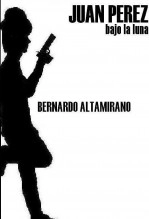 Libro Juan Pérez bajo la luna, autor Bernardo Altamirano
