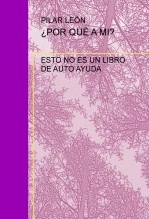 Libro ¿POR QUÉ A MI? ESTO NO ES UN LIBRO DE AUTOAYUDA, autor pilargule