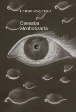 Libro Deseaba alcoholizarla, autor Cristian Roig Estela