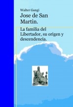 Jose de San Martin. La familia del Libertador, su origen y descendencia.