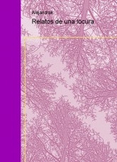 Libro Relatos de una locura, autor alejandrak