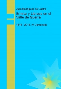 Ermita y Libreas en el Valle de Guerra, 1615 - 2015. IV Centenario