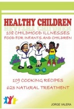 Libro Healthy Children 108 Childhood Diseases, Food For Infants And Children, 109 Recipes, 623 Natural Treatments, autor Jorge Valera