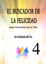 Libro EL BUSCADOR DE LA FELICIDAD. La Evolución del Ser. (Parte 4)., autor ISAAC FENÁNDEZ DE LA VILLA