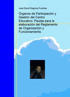 Órganos de Participación y Gestión del Centro Educativo: Pautas para la elaboración del Reglamento de Organización y Funcionamiento.