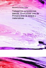 Libro Trabajamos competencias básicas. En el primer ciclo de Primaria área de lengua y matemáticas, autor macatorices