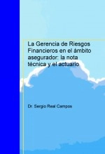 Libro La Gerencia de Riesgos Financieros en el ámbito asegurador: la nota técnica y el actuario., autor Sergio Real