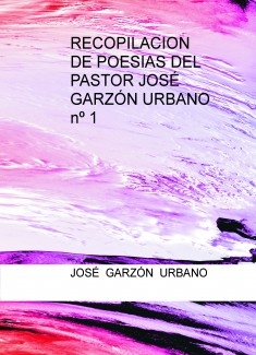 RECOPILACION DE POESIAS DEL PASTOR JOSÉ GARZÓN URBANO nº 1