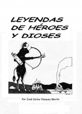 Libro Leyendas de héroes y dioses, autor José Carlos Vázquez Martín