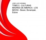 Libro TOMO 5 - CULTURAS MADRES DE AMERICA - LOS MAYAS - Becan, Bonampak, Edzna, autor caruca