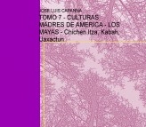 Libro TOMO 7 - CULTURAS MADRES DE AMERICA - LOS MAYAS - Chichen Itza, Kabah, Uaxactun, autor caruca