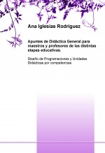 APUNTES DE DIDÁCTICA GENERAL PARA MAESTROS Y PROFESORES DE LAS DISTINTAS ETAPAS EDUCATIVAS. Diseño de Programaciones y Unidades Didácticas por competencias