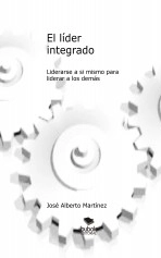 Libro El líder integrado. Liderarse a si mismo para liderar a los demás, autor José Alberto Martínez González