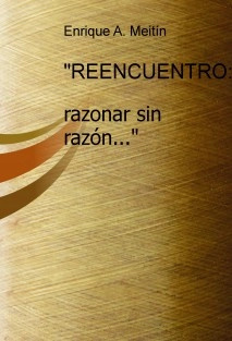 "REENCUENTRO...razonar sin razón"