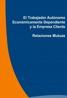 El Trabajador Autónomo Económicamente Dependiente y la Empresa Cliente. Relaciones Mutuas