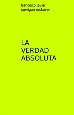 Libro LA VERDAD ABSOLUTA, autor Francisco Javier Cervigon Ruckaver