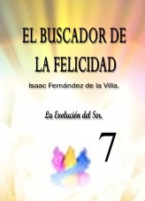 Libro EL BUSCADOR DE LA FELICIDAD. La Evolución del Ser. (Parte 7), autor ISAAC FENÁNDEZ DE LA VILLA