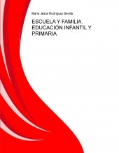 Libro ESCUELA Y FAMILIA. EDUCACIÓN INFANTIL Y PRIMARIA, autor María Jesús Rodíguez Sevilla