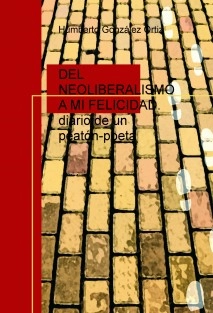 DEL NEOLIBERALISMO A MI FELICIDAD. diario de un peatón-poeta