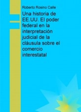 Libro Una historia de EE.UU. El poder federal en la interpretación judicial de la cláusula sobre el comercio interestatal, autor rosino