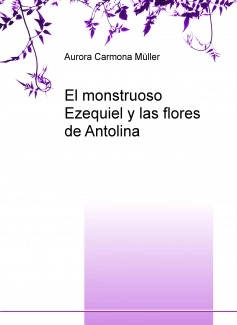 El monstruoso Ezequiel y las flores de Antolina