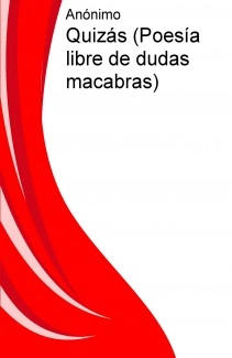 Quizás (Poesía libre de dudas macabras)
