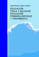Libro EDUCACIÓN FÍSICA Y SALUD EN EDUCACIÓN PRIMARIA:ENFOQUE Y TRATAMIENTO., autor Ángel Ramón López Jiménez
