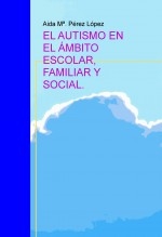 EL AUTISMO EN EL ÁMBITO ESCOLAR, FAMILIAR Y SOCIAL.