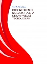 Libro DOCENTES EN EL SIGLO XXI: LA ERA DE LAS NUEVAS TECNOLOGIAS., autor Aida Mª Pérez López