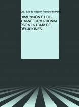 Libro DIMENSIÓN ÉTICO TRANSFORMACIONAL PARA LA TOMA DE DECISIONES, autor Lila de Nazaret Atencio de Perez