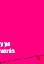 Y ya verás (cuentos cortos y un amor difuso)