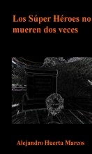 Libro Los SuperHeroes No mueren Dos veces, autor Alejandro Huerta