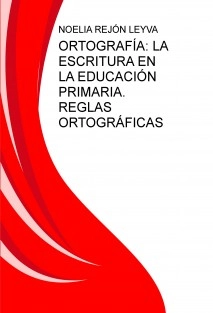 ORTOGRAFÍA: LA ESCRITURA EN LA EDUCACIÓN PRIMARIA. REGLAS ORTOGRÁFICAS