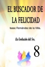 Libro EL BUSCADOR DE LA FELICIDAD. La Evolución del Ser. Parte 8, autor ISAAC FENÁNDEZ DE LA VILLA