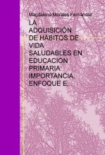 Libro LA ADQUISICIÓN DE HÁBITOS DE VIDA SALUDABLES EN EDUCACIÓN PRIMARIA: IMPORTANCIA, ENFOQUE E INTERVENCIÓN EDUCTIVA., autor magdita