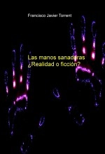 Libro Las manos sanadoras ¿Realidad o ficción?, autor Francisco Javier Torrent Rodrigo